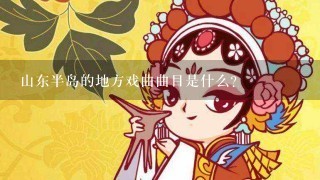 山东半岛的地方戏曲曲目是什么？