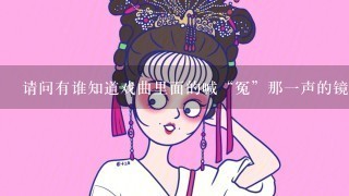 请问有谁知道戏曲里面的喊“冤”那1声的镜头的视频，如女子击鼓或男子甩头的那种，多谢！