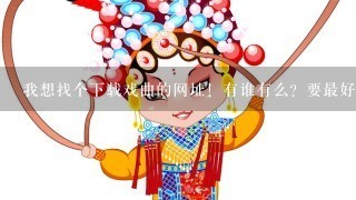 我想找个下载戏曲的网址！有谁有么？要最好的