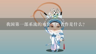 我国第1部系流的戏曲理论著作是什么？