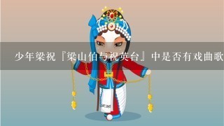 少年梁祝『梁山伯与祝英台』中是否有戏曲歌曲名字是什么