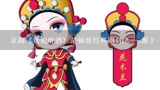 京剧《贵妃醉酒》是梅派经典剧目之1,源于1部古代戏曲,该曲是()。