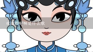 戏曲腔啊啊是什么歌