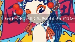 如何评价中国戏曲文化,传承戏曲我们可以做什么