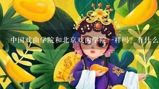 中国戏曲学院和北京戏曲学院1样吗？有什么差别