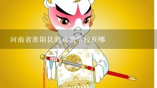 河南省淮阳县的戏曲学校在哪