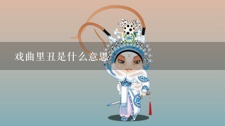 戏曲里丑是什么意思