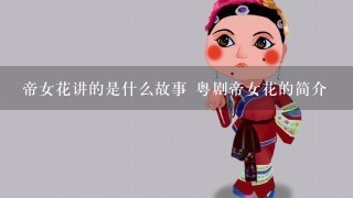 帝女花讲的是什么故事 粤剧帝女花的简介