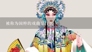 被称为国粹的戏曲是什么