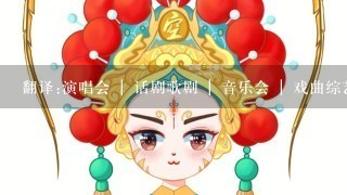 翻译:演唱会 | 话剧歌剧 | 音乐会 | 戏曲综艺 | 舞蹈芭蕾 | 魔术马戏 | 中国爱乐乐团