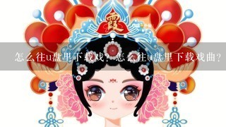 怎么往u盘里下载戏？怎么往u盘里下载戏曲？