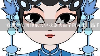 我想考陕西师范大学戏剧戏曲学研究生，恳求前辈们给我点建议