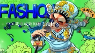 中国戏曲成熟的标志是什么