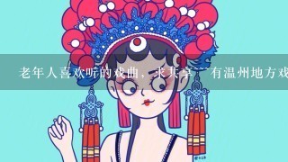 老年人喜欢听的戏曲，求共享~~~有温州地方戏曲更好，感激不尽！谢谢！