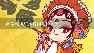 河南戏曲广播晚间是什么节目