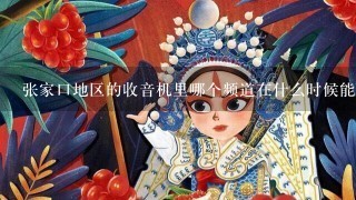 张家口地区的收音机里哪个频道在什么时候能收到地方戏曲？