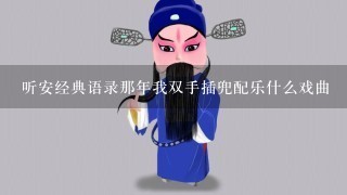 听安经典语录那年我双手插兜配乐什么戏曲