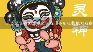 京剧是集我国戏曲之大成，不断吸收地方戏曲的精粹和其他艺术的特长而丰富发展起的，是源远流长的戏剧“国粹”。回答问题。1.我国的京剧艺术之所以能够长盛不衰，关键在于其2.由上述材料可见，不同区域文化之间的关系是A.迎合市场需求B.全面吸收各种地方戏曲的精粹C.传承古代戏曲的精粹D.吸收地方戏曲的精华并不