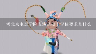 考北京电影学院表演系硕士学位要求是什么