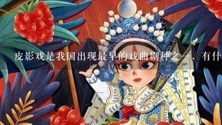 皮影戏是我国出现最早的戏曲剧种之1，有什么特色？