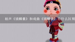 相声《锁麟囊》和戏曲《锁麟囊》有什么区别吗？