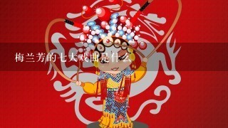 梅兰芳的7大戏曲是什么