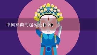 中国戏曲的起源是什么？