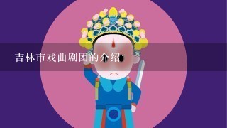 吉林市戏曲剧团的介绍