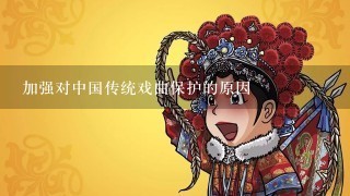 加强对中国传统戏曲保护的原因