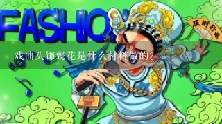 戏曲头饰鬓花是什么材料做的？