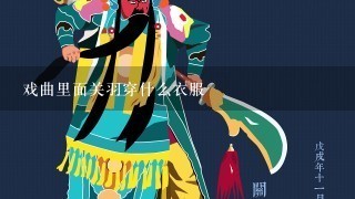 戏曲里面关羽穿什么衣服