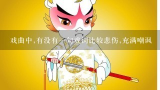 戏曲中,有没有1句戏词比较悲伤,充满嘲讽