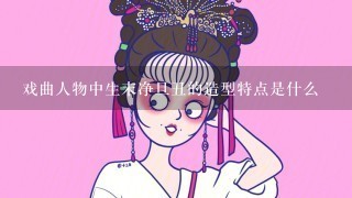 戏曲人物中生末净旦丑的造型特点是什么