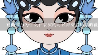 戏曲演员为什么在表演的时候都穿着厚厚的鞋? [生活百科]