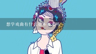 想学戏曲有什么基本要求吗