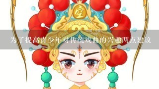 为了提高青少年对传统戏曲的兴趣两点建议