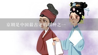 京剧是中国最古老的剧种之1
