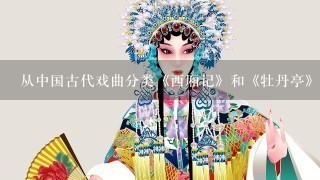 从中国古代戏曲分类《西厢记》和《牡丹亭》各属于什么？