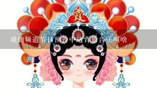 戏曲频道节目预告中这背景音乐叫啥