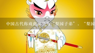 中国古代称戏曲演员为“梨园子弟”，“梨园”指的是什么？