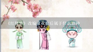 《红楼梦》改编成戏曲后属于什么剧种