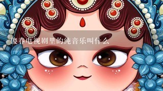 傻春电视剧里的纯音乐叫什么