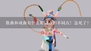 散曲和戏曲有什么相同点和不同点！急死了？