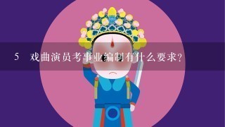 5 戏曲演员考事业编制有什么要求？