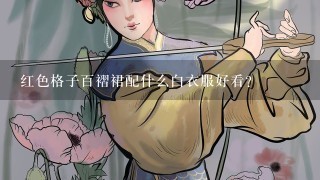 红色格子百褶裙配什么白衣服好看？