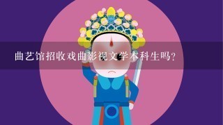 曲艺馆招收戏曲影视文学本科生吗?