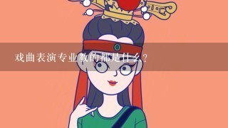 戏曲表演专业教的都是什么？