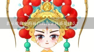 表示戏曲中的说白的两字词语是什么？