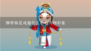 柳梦梅是戏曲什么中的人物形象