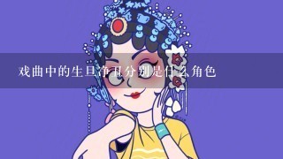 戏曲中的生旦净丑分别是什么角色